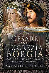 Cesare and Lucrezia Borgia : Brother and Sister of History's Most Vilified Family