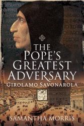 The Pope's Greatest Adversary : Girolamo Savonarola