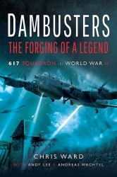 Dambusters: the Forging of a Legend : 617 Squadron in World War II
