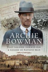 Archie Bowman : Foot Soldier, German POW and League of Nations Man