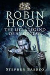 Robin Hood : The Life and Legend of an Outlaw