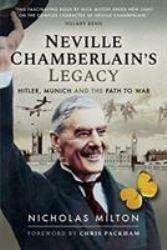 Neville Chamberlain's Legacy : Hitler, Munich and the Path to War