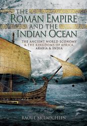 The Roman Empire and the Indian Ocean : The Ancient World Economy and the Kingdoms of Africa, Arabia and India