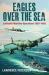 Eagles over the Sea : Luftwaffe Maritime Operations 1939-1942