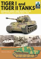Tiger I and Tiger II Tanks : German Army and Waffen-SS, the Last Battles in the West 1945