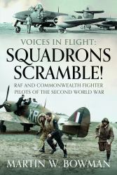 Voices in Flight: Squadrons Scramble! : RAF and Commonwealth Fighter Pilots of the Second World War