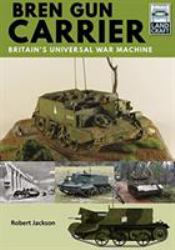 Bren Gun Carrier : Britain's Universal War Machine