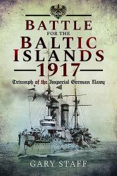 Battle for the Baltic Islands 1917 : Triumph of the Imperial German Navy