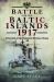 Battle for the Baltic Islands 1917 : Triumph of the Imperial German Navy