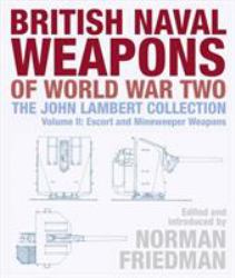 British Naval Weapons of World War Two : The John Lambert Collection: Escort and Minesweeper Weapons