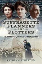Suffragette Planners and Plotters : The Pankhurst, Pethick-Lawrence Story