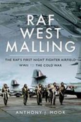RAF West Malling : The RAF's First Night Fighter Airfield - WWII to the Cold War