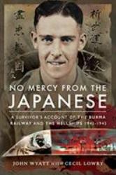 No Mercy from the Japanese : A Survivor's Account of the Burma Railway and the Hellships 1942-1945