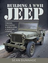 Building a WWII Jeep : Finding, Restoring, and Rebuilding a Wartime Legend