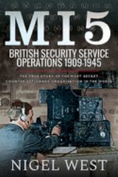 MI5: British Security Service Operations, 1909-1945 : The True Story of the Most Secret Counter-Espionage Organisation in the World