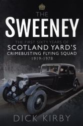 The Sweeney : The First Sixty Years of Scotland Yard's Crimebusting Flying Squad, 1919-1978