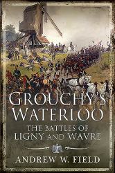Grouchy's Waterloo : The Battles of Ligny and Wavre