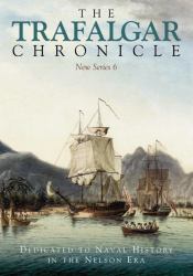 The Trafalgar Chronicle : Dedicated to Naval History in the Nelson Era: New Series 6