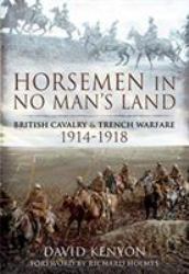 Horsemen in No Man's Land : British Cavalry and Trench Warfare, 1914-1918