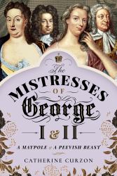 The Mistresses of George I and II : A Maypole and a Peevish Beast