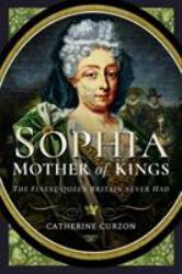 Sophia - Mother of Kings : The Finest Queen Britain Never Had