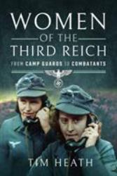 Women of the Third Reich : From Camp Guards to Combatants