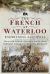 The French at Waterloo - Eyewitness Accounts : 2nd and 6th Corps, Cavalry, Artillery, Foot Guard and Medical Services