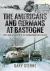 The Americans and Germans at Bastogne : First-Hand Accounts from the Commanders Who Fought