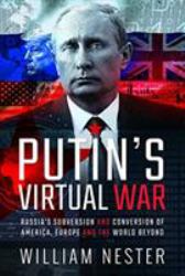 Putin's Virtual War : Russia's Subversion and Conversion of America, Europe and the World Beyond