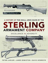 A History of the Small Arms Made by the Sterling Armament Company : Excellence in Adversity