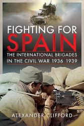 Fighting for Spain : The International Brigades in the Civil War, 1936-1939