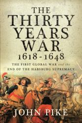 The Thirty Years War, 1618 - 1648 : The First Global War and the End of Habsburg Supremacy