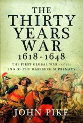 The Thirty Years War, 1618 - 1648 : The First Global War and the End of Habsburg Supremacy