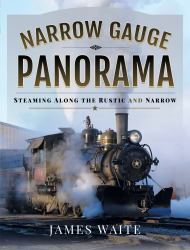 Narrow Gauge Panorama : Steaming along the Rustic and Narrow
