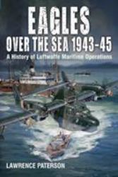 Eagles over the Sea 1943-45 : A History of Luftwaffe Maritime Operations