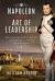 Napoleon and the Art of Leadership : How a Flawed Genius Changed the History of Europe and the World