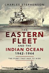 The Eastern Fleet and the Indian Ocean, 1942-1944 : The Fleet That Had to Hide