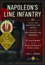 Napoleon's Line Infantry - from the Battle of Jena to the Invasion of Iberia : Uniforms and Equipment