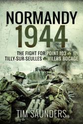 Normandy 1944 : The Fight for Point 103, Tilly-Sur-Seulles and Vilers Bocage