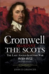 Cromwell Against the Scots : The Last Anglo-Scottish War 1650-1652 (Revised Edition)