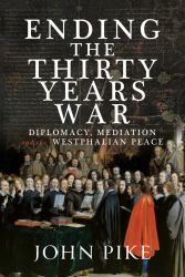 The Path to Peace at Westphalia : Diplomacy and Mediation in the Thirty Years War 1618-1848