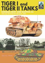 Tiger I and Tiger II Tanks : German Army and Waffen-SS the Last Battles in the East 1945