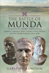 The Battle of Munda (45 BC) : Pompey, Labienus and Caesar's Final Battle of the Third Roman Civil War