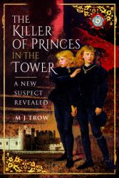 The Killer of the Princes in the Tower : A New Suspect Revealed