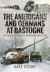 The Americans and Germans at Bastogne : First-Hand Accounts from the Commanders Who Fought