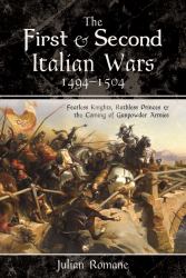 The First and Second Italian Wars, 1494-1504 : Fearless Knights, Ruthless Princes and the Coming of Gunpowder Armies