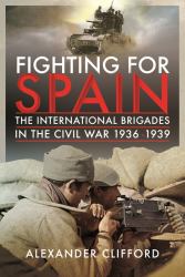 Fighting for Spain : The International Brigades in the Civil War, 1936-1939