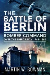 The Battle of Berlin : Bomber Command over the Third Reich, 1943-1945
