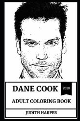 Dane Cook Adult Coloring Book : Legendary Comedian and Critically Acclaimed Actor, Stand up Genius and Sex Symbol Inspired Adult Coloring Book