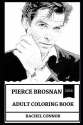 Pierce Brosnan Adult Coloring Book : Legendary James Bond Actor and Sex Symbol, Multiple Golden Globe Awards Winner and Cultural Icon Inspired Adult Coloring Book
